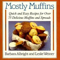 Mostly Muffins: Quick and Easy Recipes for Over 75 Delicious Muffins and Spreads 0312549164 Book Cover