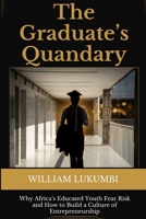 The Graduate's Quandary: Why Africa's Educated Youth Fear Risk and How to Build a Culture of Entrepreneurship B0H86NSJK9 Book Cover