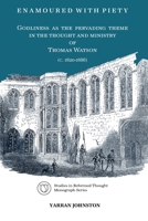 Enamoured with Piety : Godliness As the Pervading Theme in the Thought and Ministry of Thomas Watson (C. 1620-1686) 0648725065 Book Cover