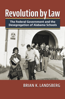 Revolution by Law: The Federal Government and the Desegregation of Alabama Schools 0700633200 Book Cover