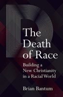 The Death of Race: Building a New Christianity in a Racial World 1506408885 Book Cover