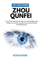 THE STORY BEHIND ZHOU QUNFEI: How a Determined Woman Rose from Humble Beginnings to Build a Tech Empire and Become the World’s Richest Self-Made Woman B0FXY6RHRR Book Cover