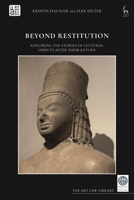 Beyond Restitution: Exploring the Stories of Cultural Objects After their Return (The Art Law Library) 1509982523 Book Cover