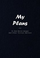 My Plans To End World Hunger And Other Trivial Matters B088XYQ1G7 Book Cover