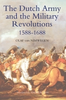 The Dutch Army and the Military Revolutions, 1588-1688 1843835754 Book Cover