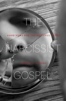 The Narcissist Gospel: Good News for the Prideful Heart B0DPKN93VW Book Cover