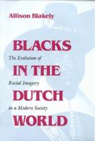 Blacks in the Dutch World: The Evolution of Racial Imagery in a Modern 0253214335 Book Cover