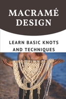 Macramé Design: Learn Basic Knots And Techniques: Macrame Patterns And Knot Guide null Book Cover