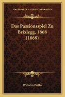 Das Passionsspiel Zu Brixlegg, 1868 (1868) 1160371466 Book Cover