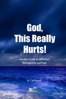 God, This Really Hurts!: Another Look at Affliction Through Job and Paul 1667102761 Book Cover