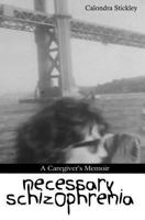 Necessary Schizophrenia: A Caregiver's Memoir 0615607780 Book Cover