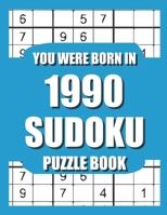 You Were Born In 1990: Sudoku Puzzle Book: Who Were Born in 1990 Large Print Sudoku Puzzle Book For Adults B09TF6NRHQ Book Cover