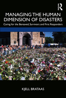 Managing the Human Dimension of Disasters: Caring for the Bereaved, Survivors and First Responders 1138343889 Book Cover