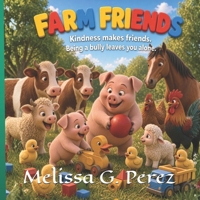 FARM FRIENDS: KINDNESS MAKES FRIENDS. BEING A BULLY LEAVES YOU ALONE. B0HJ37VKYH Book Cover