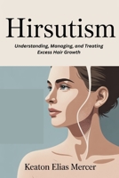 Hirsutism: Understanding, Managing, and Treating Excess Hair Growth B0GFZ2PXZF Book Cover