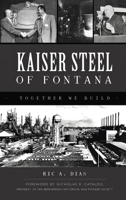 Kaiser Steel of Fontana: Together We Build 1540252906 Book Cover