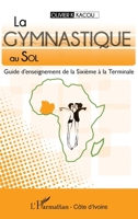 La gymnastique au sol: Guide d'enseignement de la Sixième à la Terminale (Harmattan Côte-d'Ivoire) (French Edition) 2343045755 Book Cover