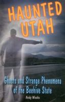 Haunted Utah: Ghosts and Strange Phenomena of the Beehive State 0811700526 Book Cover