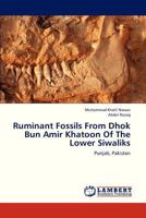 Ruminant Fossils From Dhok Bun Amir Khatoon Of The Lower Siwaliks: Punjab, Pakistan 3659319929 Book Cover