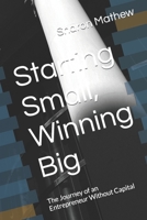 Starting Small, Winning Big: The Journey of an Entrepreneur Without Capital B0BZFLPHG4 Book Cover