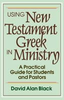 Using New Testament Greek in Ministry: A Practical Guide for Students and Pastors 0801010438 Book Cover