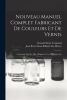 Nouveau Manuel Complet Fabricant De Couleurs Et De Vernis: Contenant Tout Ce Qui a Rapport a Ces Différents Arts 1019132175 Book Cover