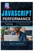 JavaScript Performance Tuning: Optimizing Your Code for Speed and Efficiency B0FBLKN6PV Book Cover