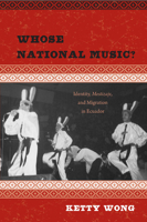 Whose National Music?: Identity, Mestizaje, and Migration in Ecuador 1439900574 Book Cover