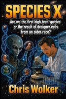 SPECIES X: Are we the first high-tech species or the result of designer cells from an older race? B0H71VPCS4 Book Cover
