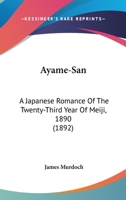 Ayame-San. A Japanese romance of the 23rd year of Meiji (1890) ... Illustrated from photographs by W. K. Burton, etc. 1241240221 Book Cover