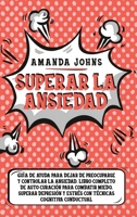 Superar la ansiedad: Gu�a de ayuda para dejar de preocuparse y controlar la ansiedad. Libro completo de auto curaci�n para combatir miedo, superar depresi�n ... cognitiva conductual B08B78W1Q4 Book Cover