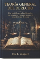 TEORÍA GENERAL DEL DERECHO: Una revisión actual del derecho, sus conceptos y categorías para el conocimiento de todos (Spanish Edition) B0HFH41JVT Book Cover