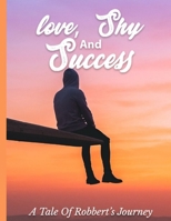 Love, Shy And Success: A Tale of Robbert's Journey B0C1JCSTB6 Book Cover