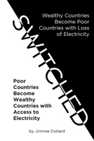 Switched: Wealthy Countries Become Poor Countries with Loss of Electricity-Poor Countries Become Wealthy Countries with Access to Electricity B0FKDV4H6S Book Cover