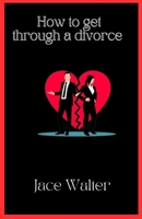 How to get through divorce: A guide to healing and moving on B0CSDT3GXX Book Cover