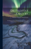 Die Feldzüge Karl's Xii.: Ein Quellenmässiger Beitrag Zur Kriegsgeschichte Und Kabinetspolitik Europa's Im Xviii. Jahrhundert 1020282215 Book Cover