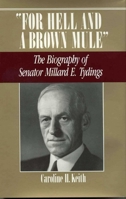For Hell and a Brown Mule: The Biography of Senator Millard E. Tydings 0819180637 Book Cover