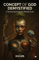 Concept of God Demystified: A Techie's Quest for the Ultimate Truth B0FGQRWC76 Book Cover