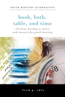 Book, Bath, Table, and Time: Christian Worship as Source and Resource for Youth Ministry 0829817441 Book Cover