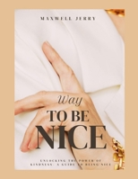 Way to be nice: Unlocking the Power of Kindness- A Guide to Being Nice B0CTXRPP5B Book Cover