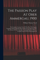 The Passion Play At Ober Ammergau, 1900: The Complete German Text Of The Play, With English Translation Printed Side By Side, By Special Arrangement ... With A Complete Series Of The Photographs Of 101871832X Book Cover
