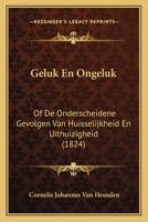 Geluk En Ongeluk: Of De Onderscheidene Gevolgen Van Huisselijkheid En Uithuizigheid (1824) 1167452186 Book Cover