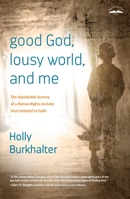 Good God, Lousy World, and Me: The Improbable Journey of a Human Rights Activist from Unbelief to Faith 1601425082 Book Cover