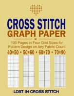 Cross Stitch Graph Paper: 100 Pages in Four Grid Sizes for Pattern Design on Any Fabric Count 1923500309 Book Cover