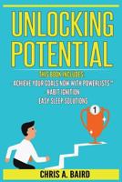 Unlocking Potential: 3 Manuscripts - Achieve Your Goals Now with Powerlists(tm), Habit Ignition, Easy Sleep Solutions (Goal Achievement, Habit Building, Better Sleep, Self Improvement) 1544211112 Book Cover