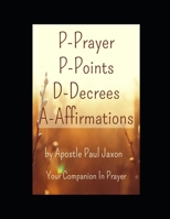 P-Prayer P-Points D-Decrees A-Affirmations: Your Companion In Prayer B0DVC8KB89 Book Cover