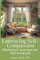 Embracing Self-Compassion: Meditation Journeys for Self-Kindness (Embracing Series) B0DDPTPPLS Book Cover