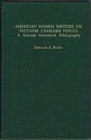 American Women Writers on Vietnam: Unheard Voices A Selected Annotated Bibliography (Garland Reference Library of the Humanities) 0824035283 Book Cover