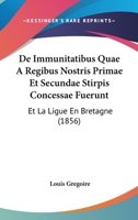 De Immunitatibus Quae A Regibus Nostris Primae Et Secundae Stirpis Concessae Fuerunt: Et La Ligue En Bretagne (1856) 1167698576 Book Cover