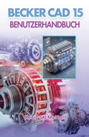 Becker Cad 15 Benutzerhandbuch: Schritt-für-Schritt-Anleitung für präzises 2D-Zeichnen, praktisches 3D-Modellieren und sichere CAD-Workflows (German Edition) B0GPRMSGZ3 Book Cover